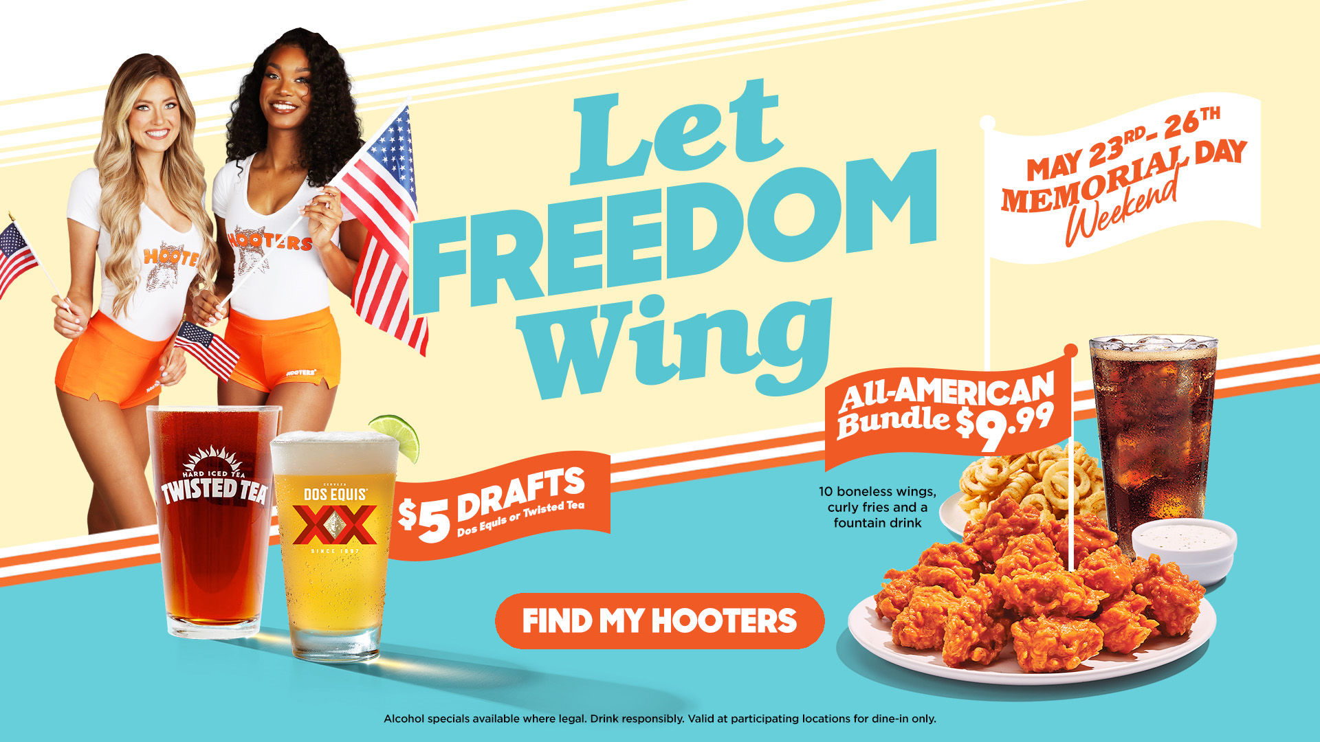 Let freedom wing. May 23-26, 2025.  $9.99 All American Bundle. $5 Dos Equis drafts. $5 Twisted Tea drafts.